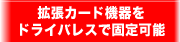 拡張カード機器をドライバレスで固定可能